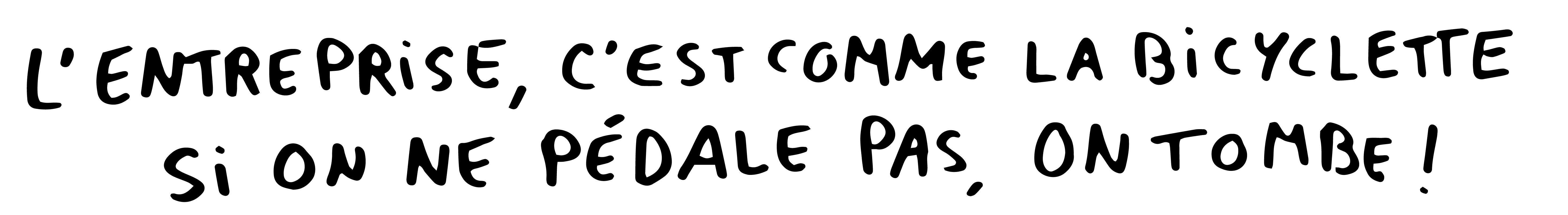 L'entreprise, c'est comme la bicyclette, si on ne pédale pas, on tombe !